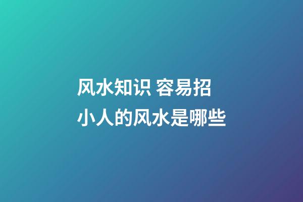 风水知识 容易招小人的风水是哪些